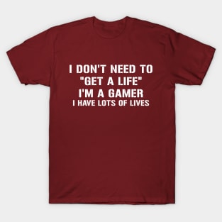 I dont need To get a life T-Shirt